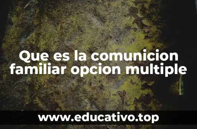 Que es la comunicion familiar opcion multiple