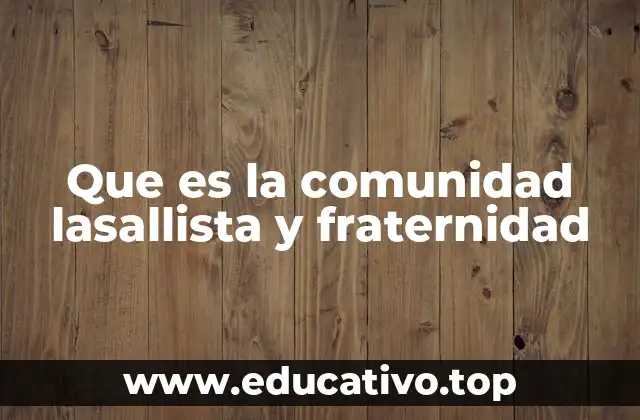 Que es la comunidad lasallista y fraternidad