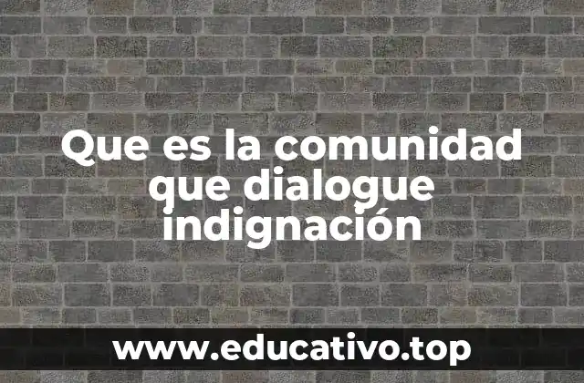 Que es la comunidad que dialogue indignación