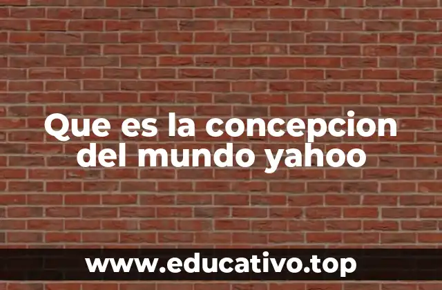Que es la concepcion del mundo yahoo