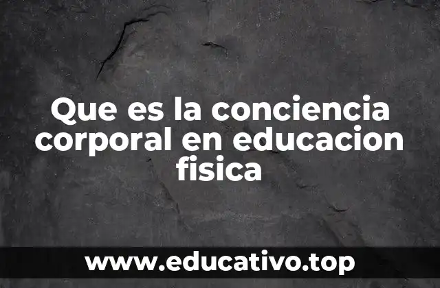 Que es la conciencia corporal en educacion fisica
