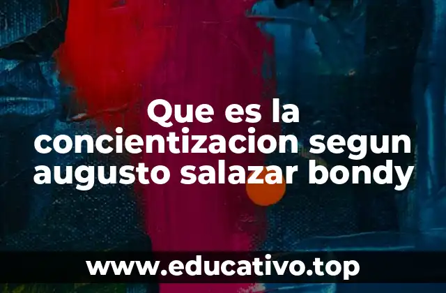 Que es la concientizacion segun augusto salazar bondy