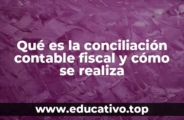 Qué es la conciliación contable fiscal y cómo se realiza