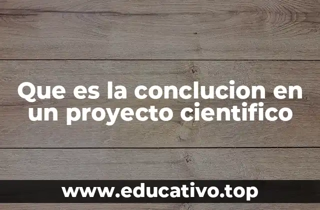 Que es la conclucion en un proyecto cientifico