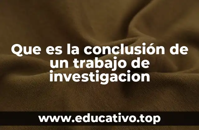 Que es la conclusión de un trabajo de investigacion