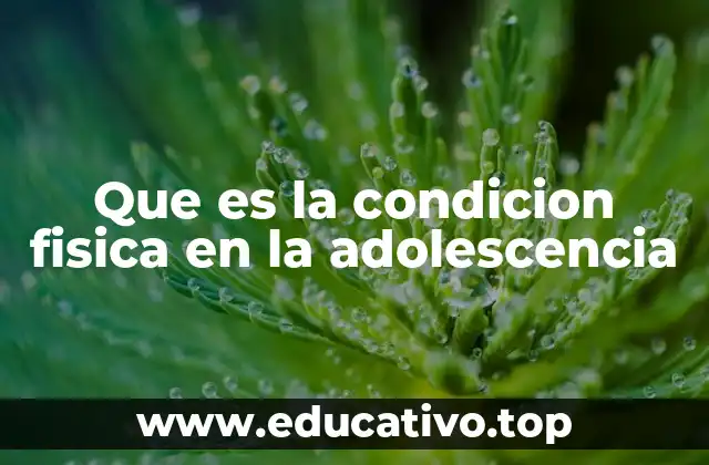 Que es la condicion fisica en la adolescencia