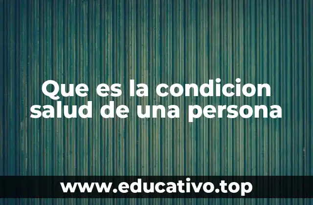 Que es la condicion salud de una persona