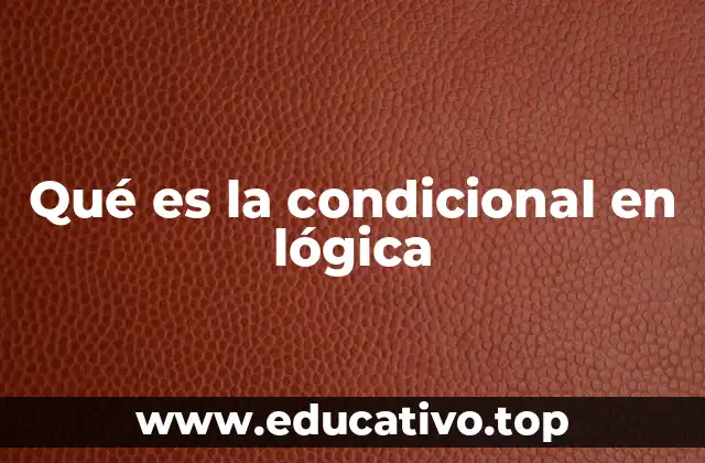 Qué es la condicional en lógica