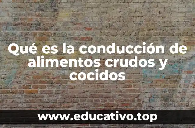 Qué es la conducción de alimentos crudos y cocidos