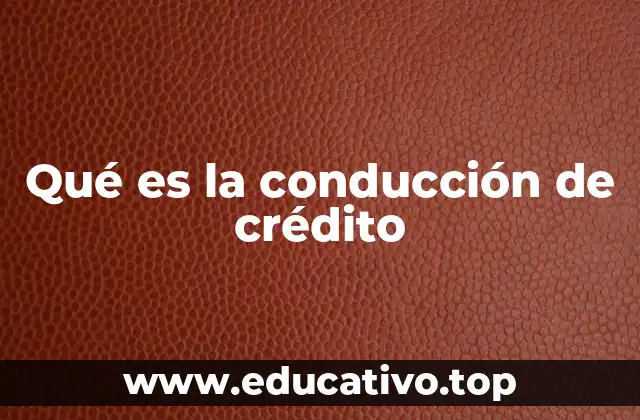 Qué es la conducción de crédito