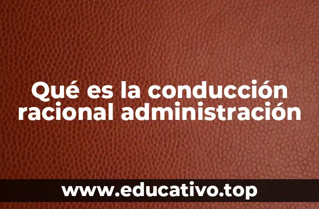 Qué es la conducción racional administración