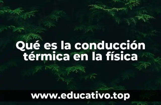 Qué es la conducción térmica en la física