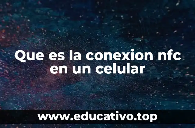Que es la conexion nfc en un celular