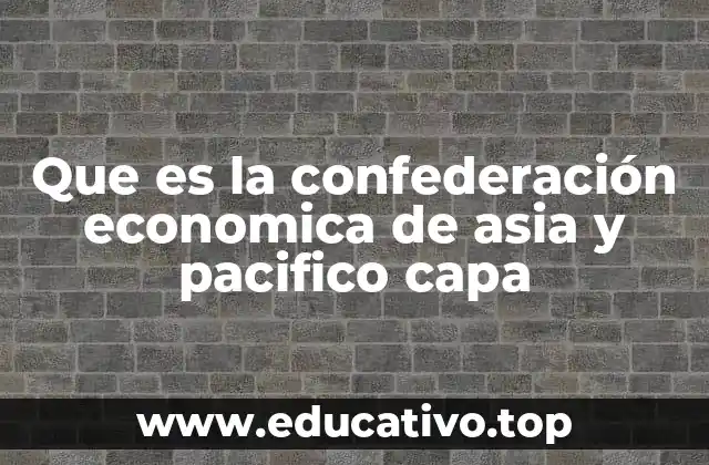 Que es la confederación economica de asia y pacifico capa