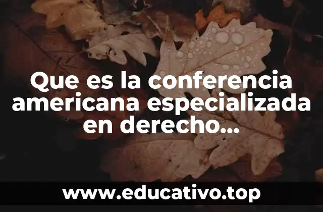 Que es la conferencia americana especializada en derecho internacional privado