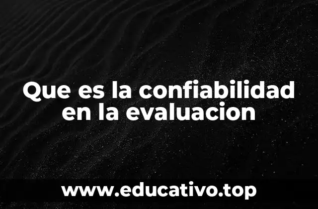Que es la confiabilidad en la evaluacion