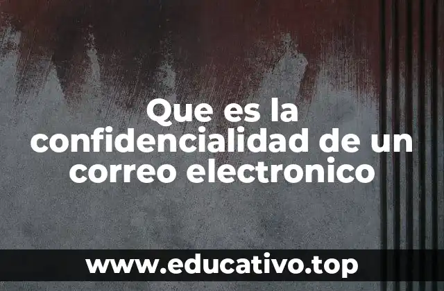 Que es la confidencialidad de un correo electronico