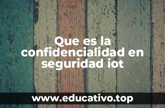 Que es la confidencialidad en seguridad iot