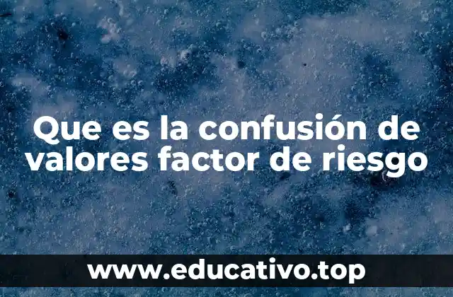 Que es la confusión de valores factor de riesgo