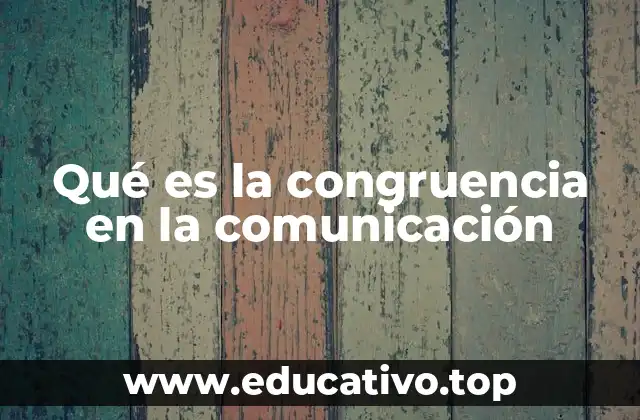 Qué es la congruencia en la comunicación