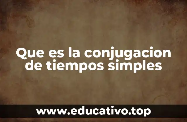 Que es la conjugacion de tiempos simples