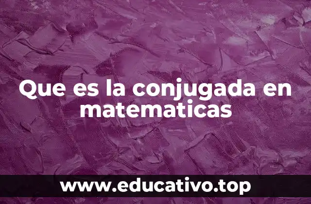Que es la conjugada en matematicas