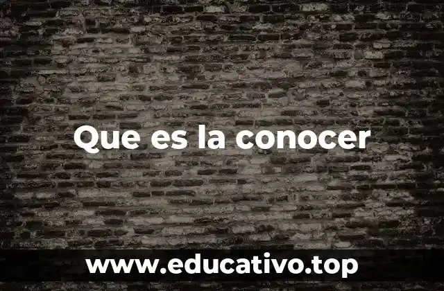 Que es la conocer