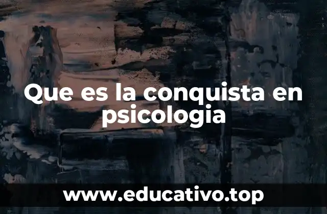 Que es la conquista en psicologia