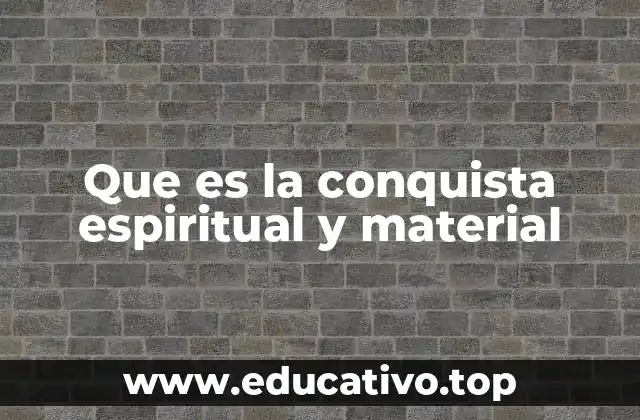 Que es la conquista espiritual y material