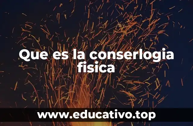 Que es la conserlogia fisica