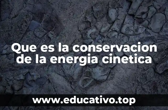 Que es la conservacion de la energia cinetica