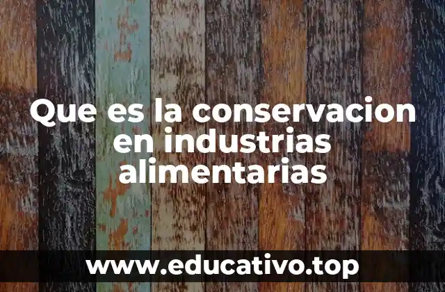 Que es la conservacion en industrias alimentarias