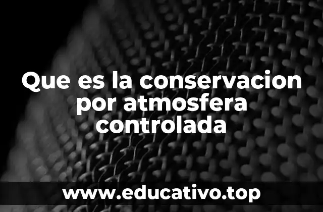 Que es la conservacion por atmosfera controlada