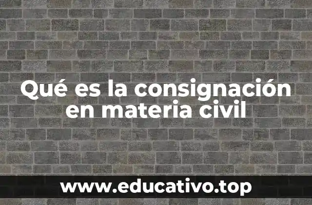 Qué es la consignación en materia civil