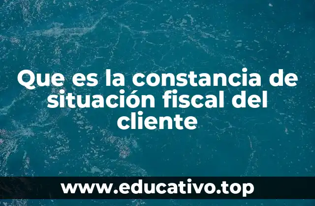 Que es la constancia de situación fiscal del cliente