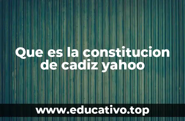 Que es la constitucion de cadiz yahoo