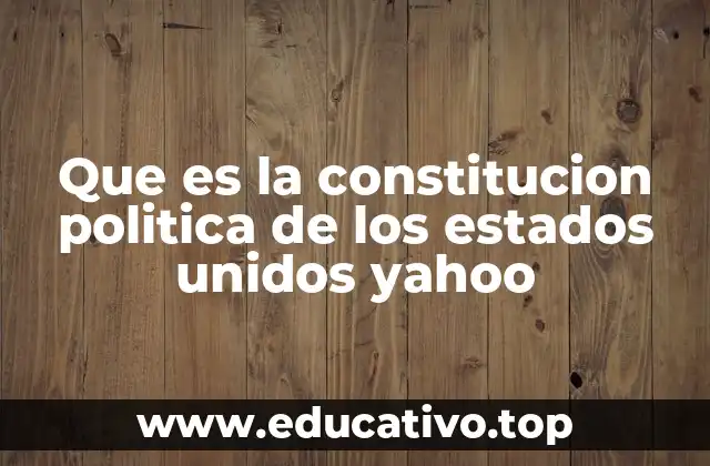 Que es la constitucion politica de los estados unidos yahoo