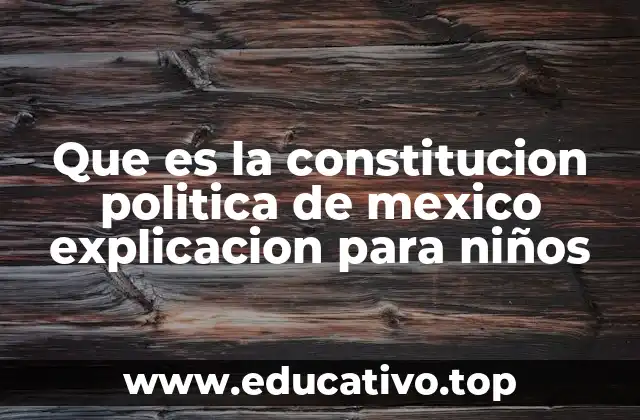 Que es la constitucion politica de mexico explicacion para niños