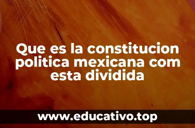 Que es la constitucion politica mexicana com esta dividida
