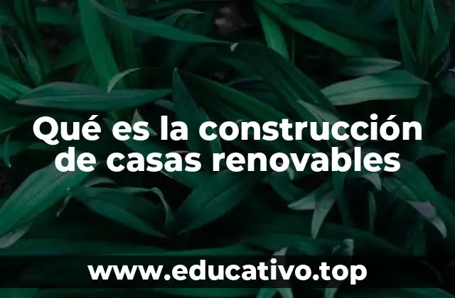 Qué es la construcción de casas renovables