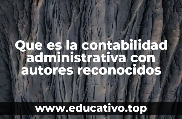 Que es la contabilidad administrativa con autores reconocidos