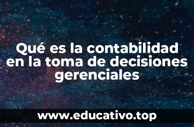 Qué es la contabilidad en la toma de decisiones gerenciales