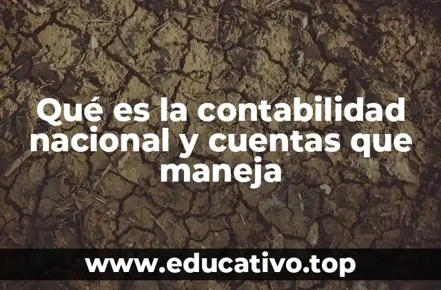 Qué es la contabilidad nacional y cuentas que maneja
