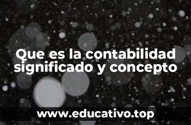 Que es la contabilidad significado y concepto
