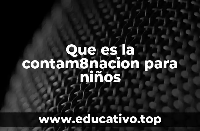 Que es la contam8nacion para niños