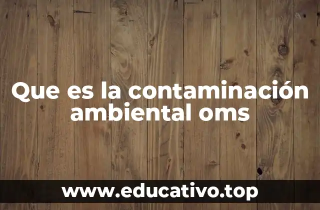Que es la contaminación ambiental oms