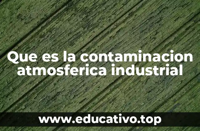 Que es la contaminacion atmosferica industrial