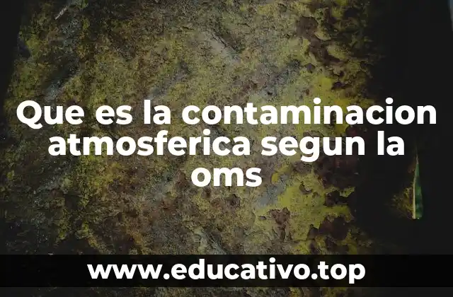 Que es la contaminacion atmosferica segun la oms