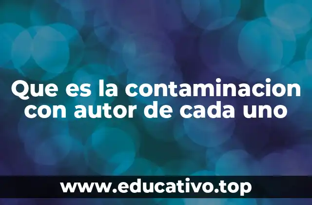 Que es la contaminacion con autor de cada uno