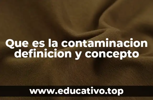 Que es la contaminacion definicion y concepto